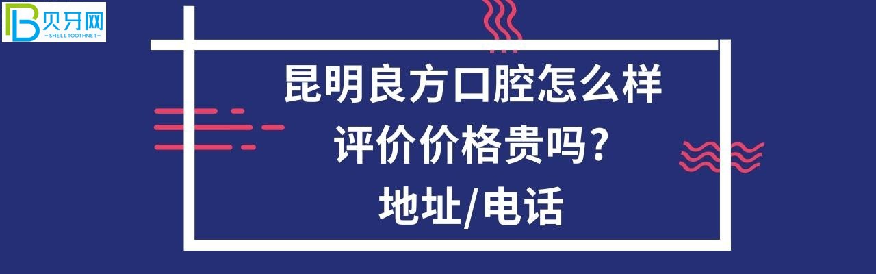 昆明良方口腔怎么样，收费价格表贵吗？地址在哪个位置？