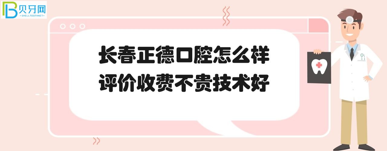 长春正德口腔怎么样好吗，评价如何，收费价格表贵吗？