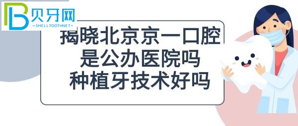 北京京一口腔医院怎么样是公办医院吗？附地址、联系电话等