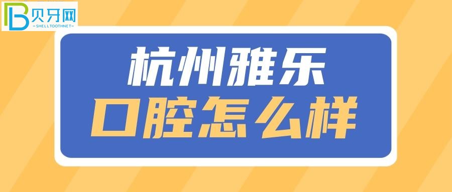 杭州雅乐口腔怎么样 收费标准和口碑已经整理出