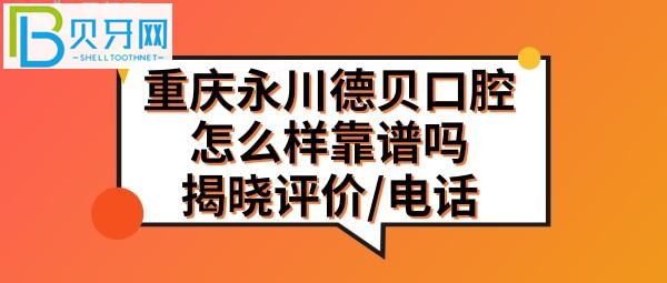 重庆永川德贝口腔医院怎么样靠谱吗，顾客真实评价揭晓