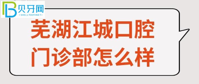 芜湖江城口腔门诊部怎么样？亲诊患者口碑揭秘(组图)