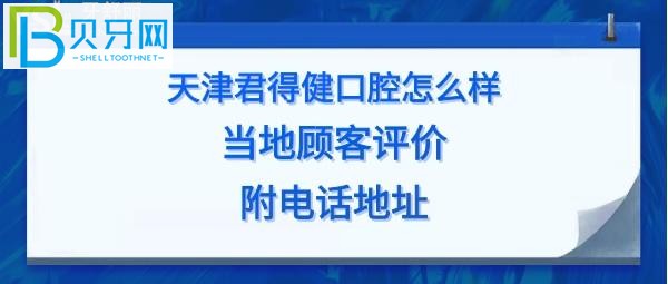 揭秘天津君得健口腔门诊怎么样，收费价格表贵吗？电话多少地址在哪里？