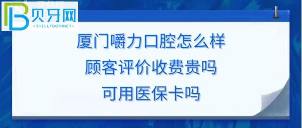 厦门嚼力口腔门诊部，收费价格表贵吗？可以刷社保卡报销吗？