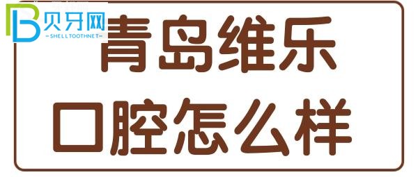 青岛维乐口腔口碑怎么样？网友点评应该可以帮你解答