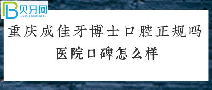 不知道重庆成佳牙博士口腔正规吗的朋友看过来！