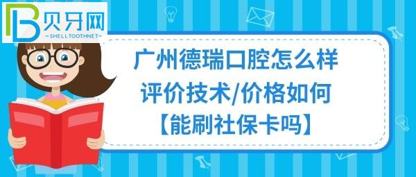 广州德瑞口腔医院好吗靠谱吗？10分钟搞定！