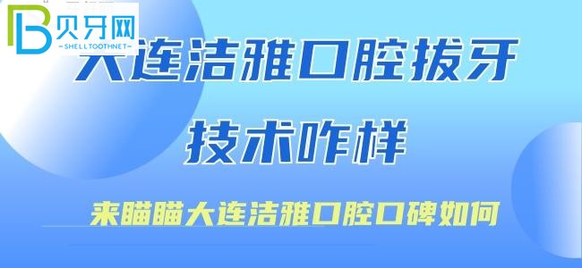 大连洁雅口腔拔牙技术咋样，来瞄瞄大连洁雅口腔口碑如何