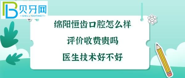 四川绵阳恒齿口腔怎么样，矫正种植牙拔牙补牙多少钱收费贵吗