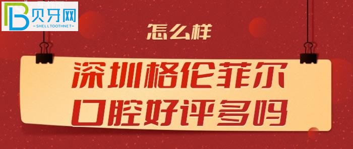 想知晓深圳格伦菲尔口腔好评多不多？到底怎么样？