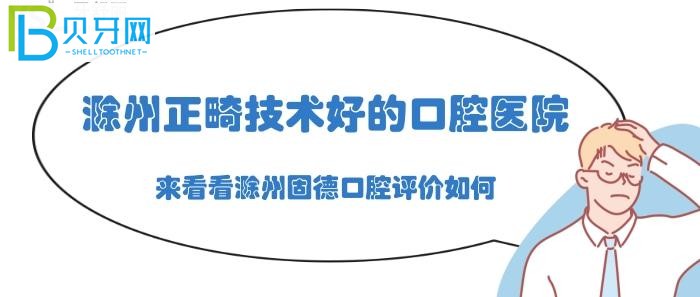 滁州正畸技术好的口腔医院，小编推荐滁州固德口腔(组图)