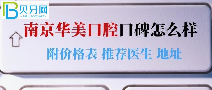 南京华美口腔口碑怎么样 另附价格表 推荐医生还有地址