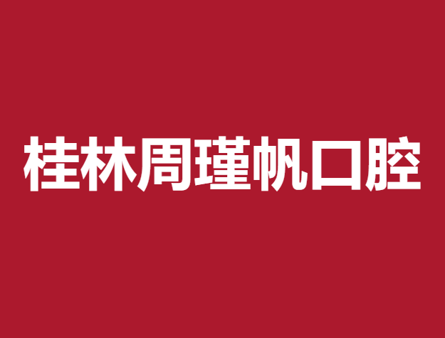 桂林牙齿正畸私立口腔医院排名！桂林周瑾帆口腔诊所技术强口碑好